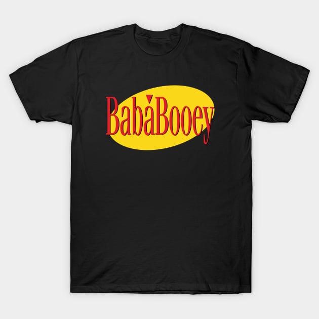 What's the Deal with Baba Booey? T-Shirt by Howchie